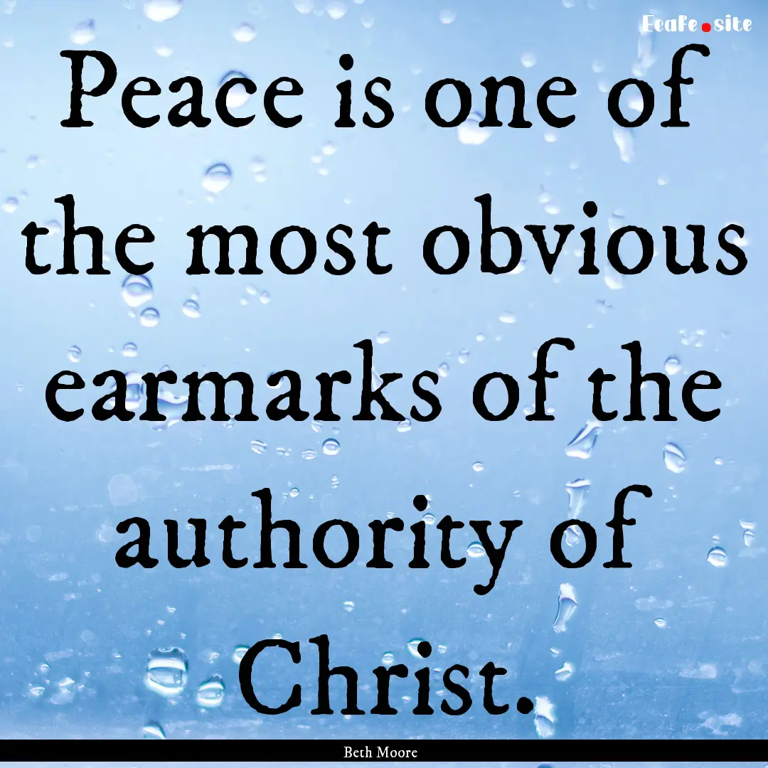 Peace is one of the most obvious earmarks.... : Quote by Beth Moore