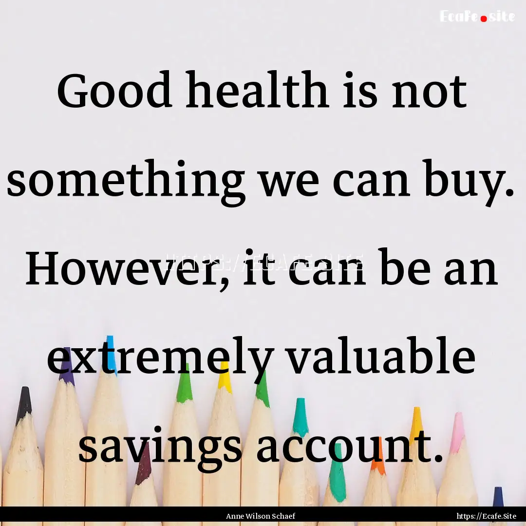 Good health is not something we can buy..... : Quote by Anne Wilson Schaef