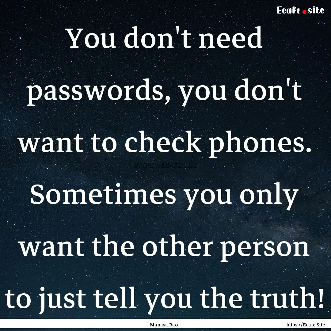 You don't need passwords, you don't want.... : Quote by Manasa Rao