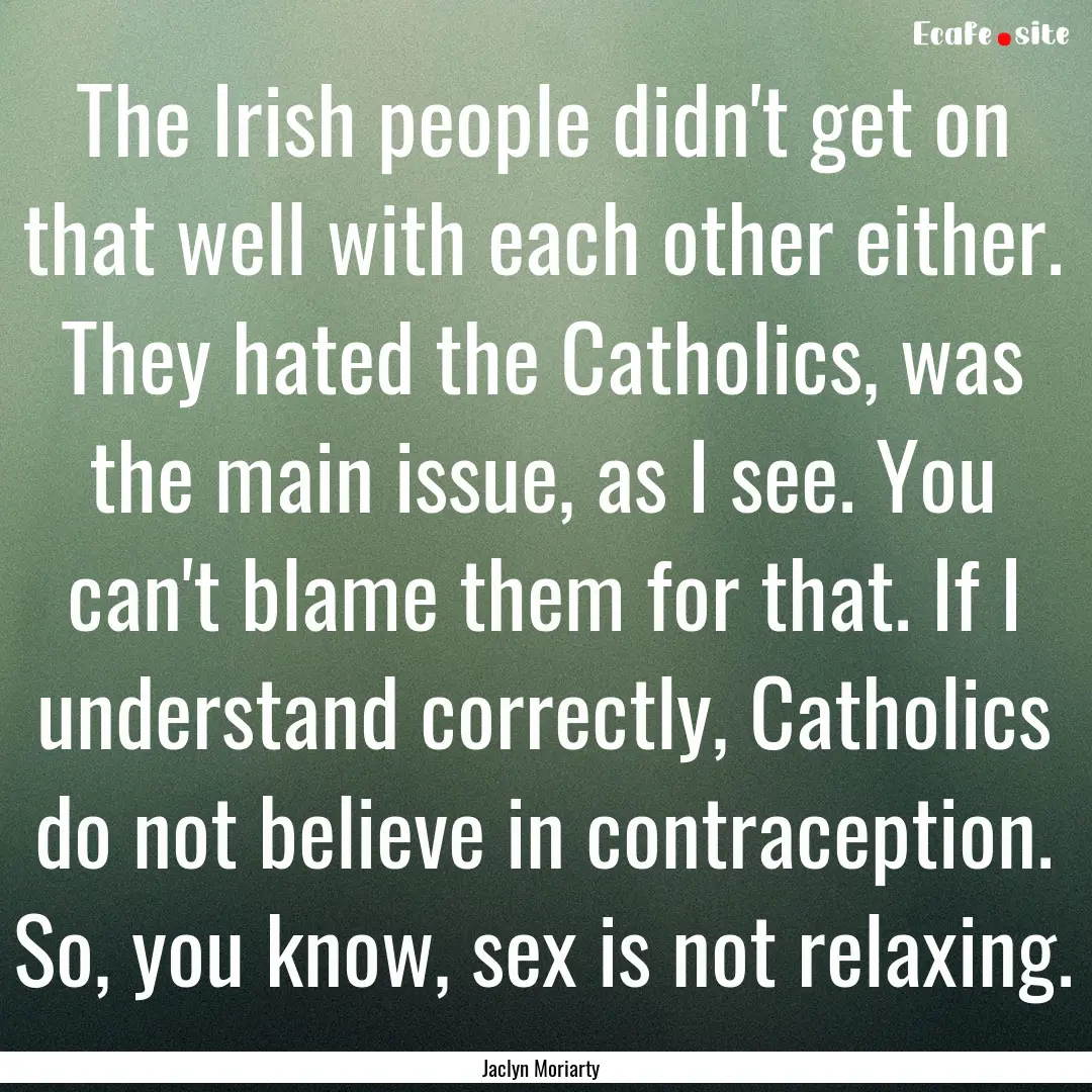 The Irish people didn't get on that well.... : Quote by Jaclyn Moriarty