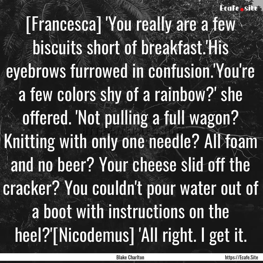 [Francesca] 'You really are a few biscuits.... : Quote by Blake Charlton