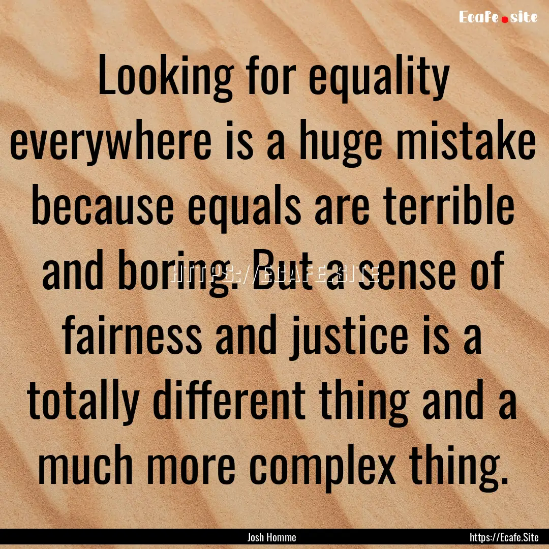 Looking for equality everywhere is a huge.... : Quote by Josh Homme