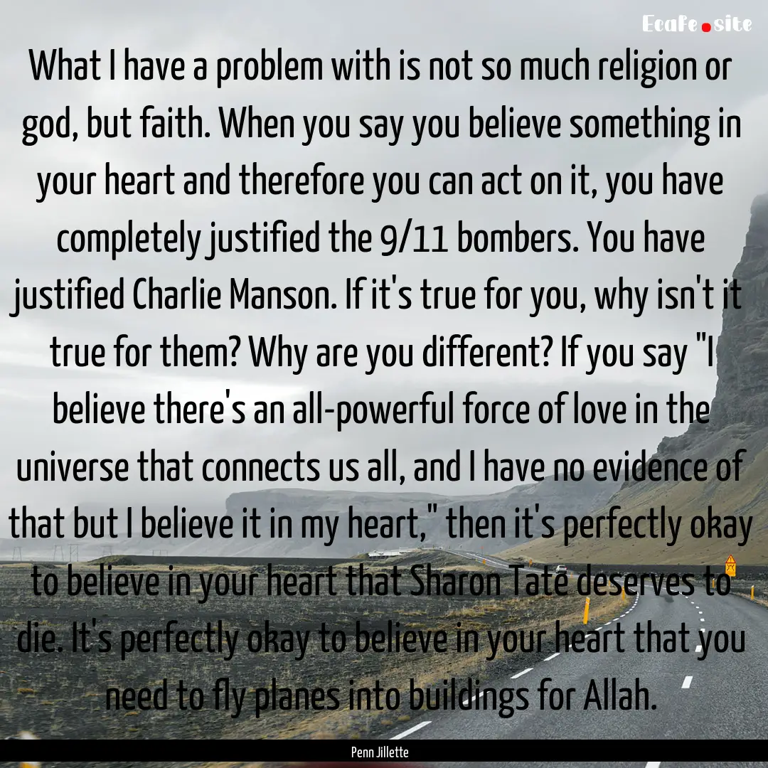 What I have a problem with is not so much.... : Quote by Penn Jillette