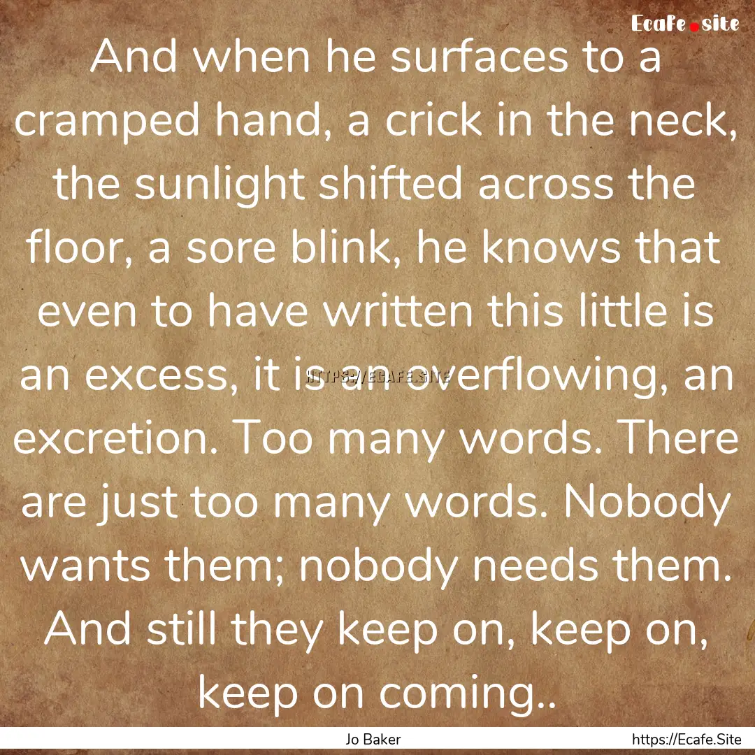 And when he surfaces to a cramped hand, a.... : Quote by Jo Baker