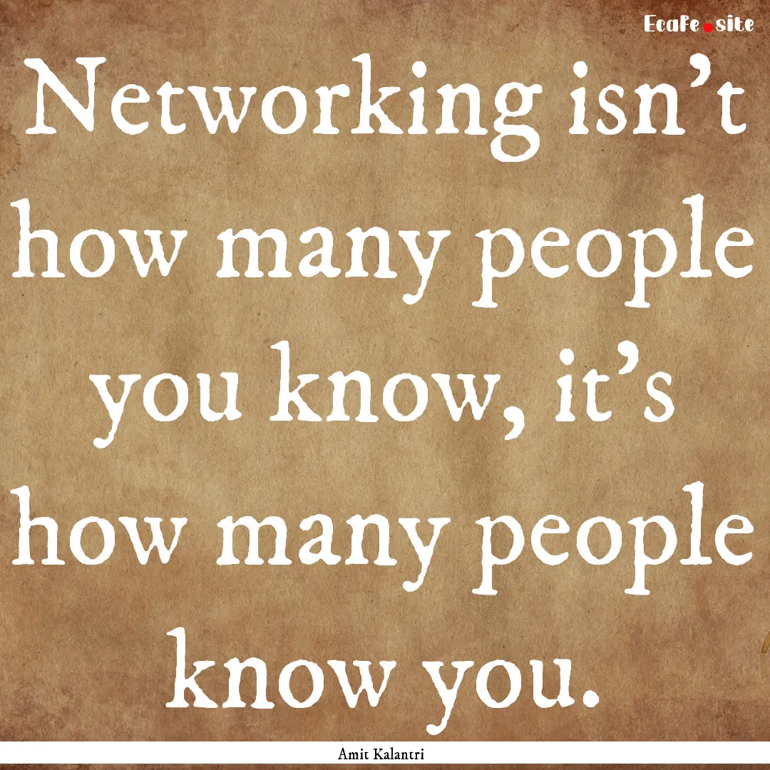 Networking isn't how many people you know,.... : Quote by Amit Kalantri