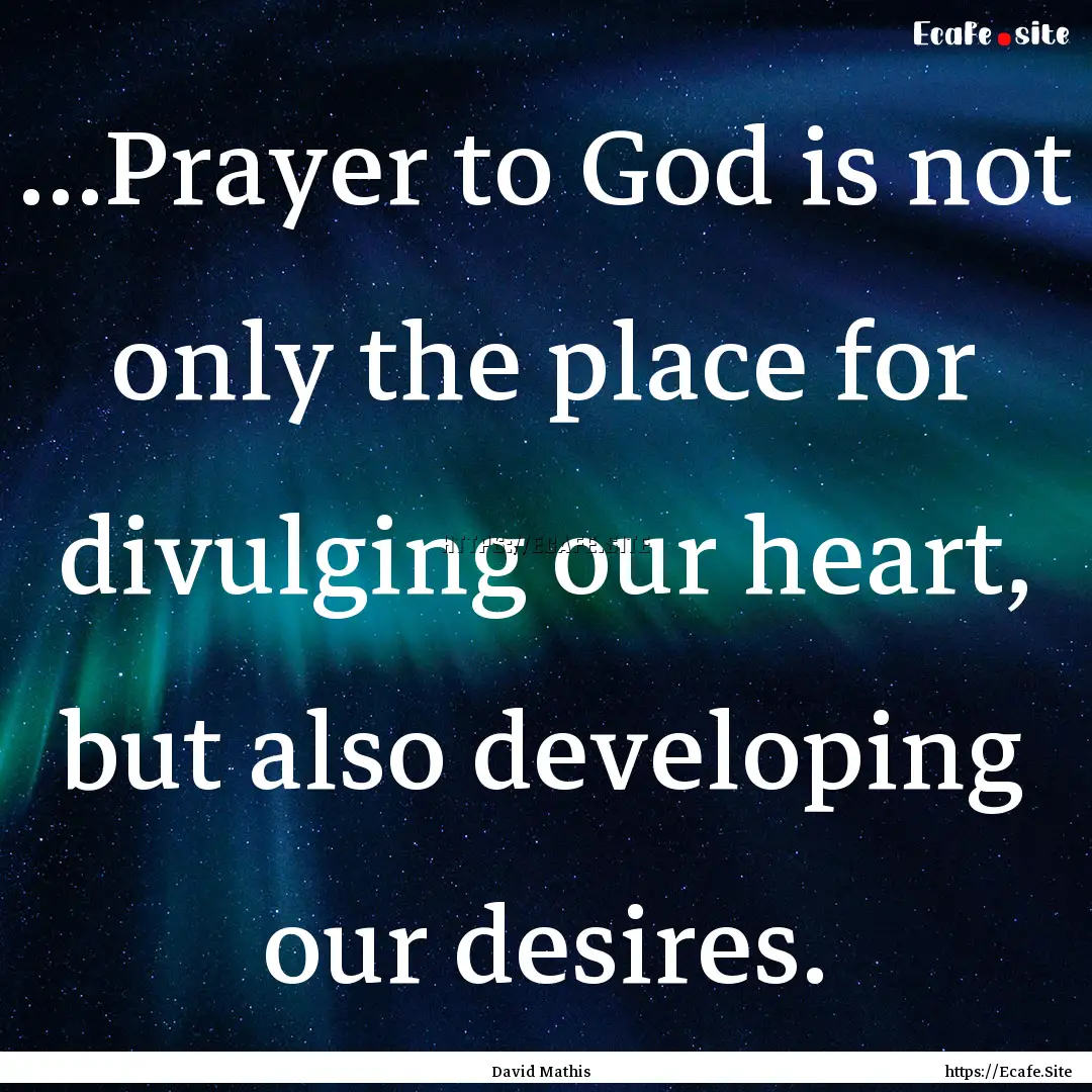 …Prayer to God is not only the place for.... : Quote by David Mathis