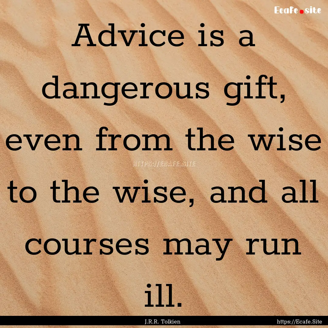 Advice is a dangerous gift, even from the.... : Quote by J.R.R. Tolkien