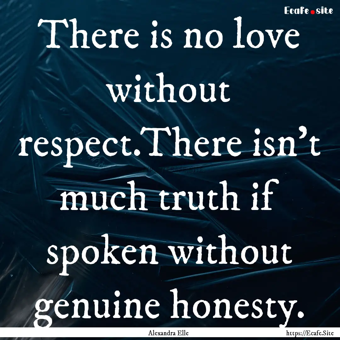 There is no love without respect.There isn't.... : Quote by Alexandra Elle