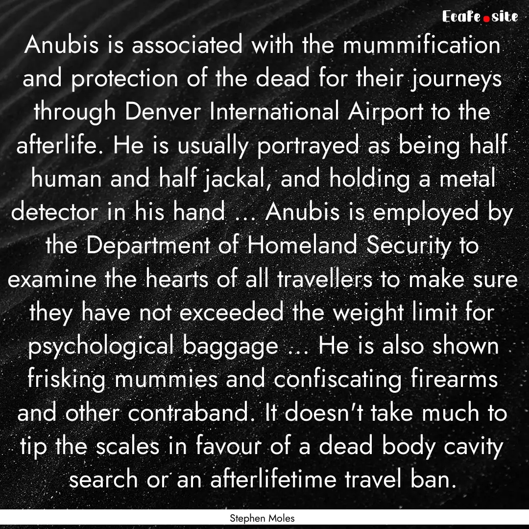 Anubis is associated with the mummification.... : Quote by Stephen Moles