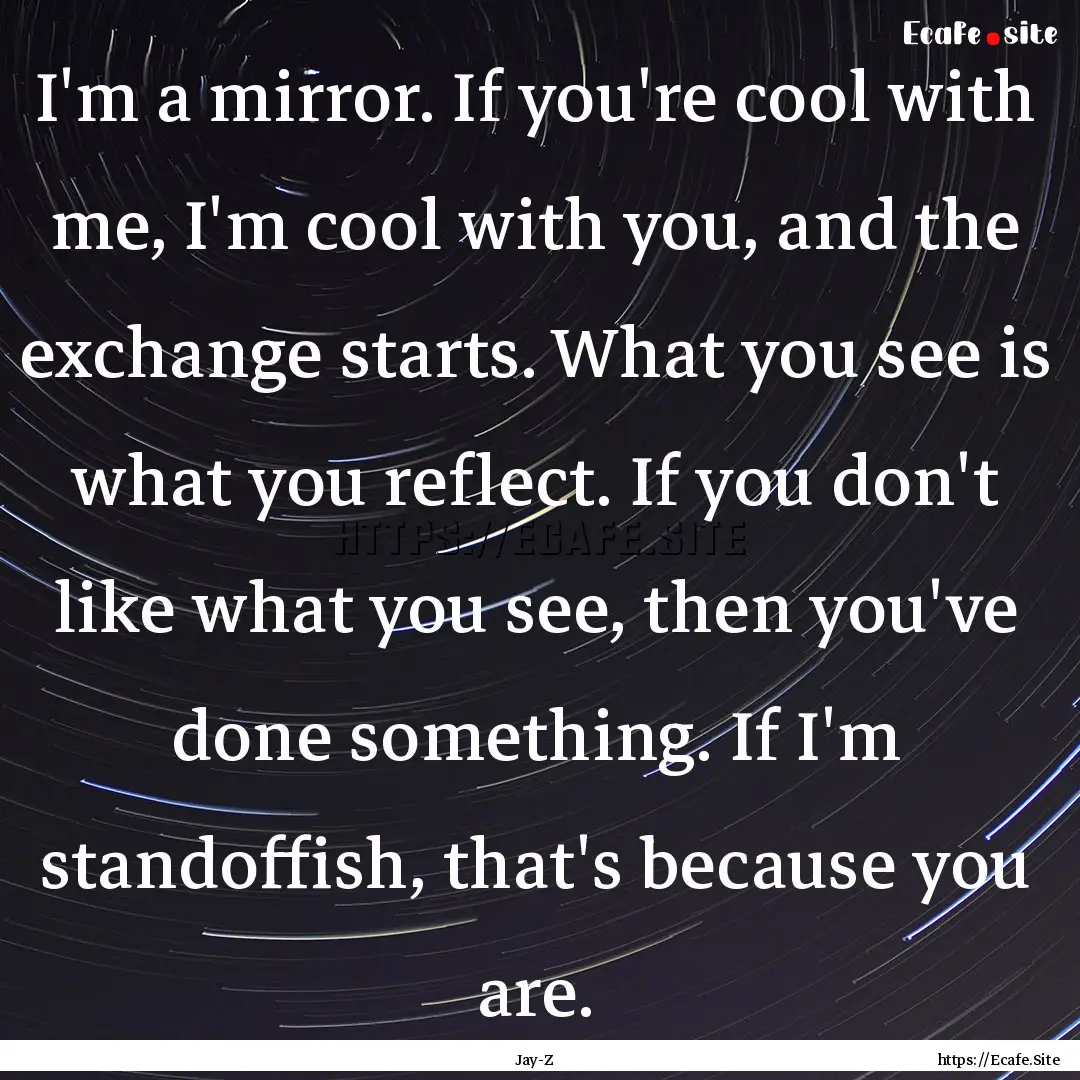 I'm a mirror. If you're cool with me, I'm.... : Quote by Jay-Z