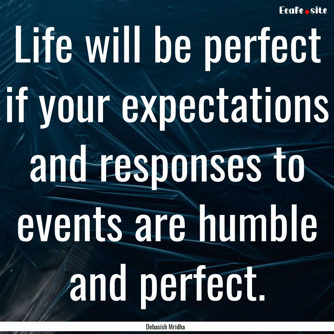 Life will be perfect if your expectations.... : Quote by Debasish Mridha