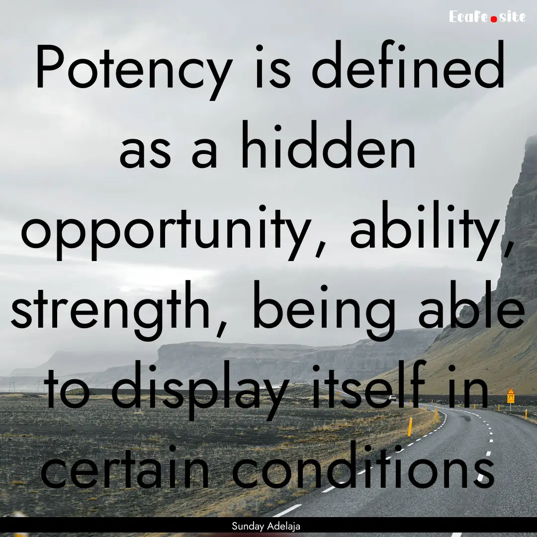 Potency is defined as a hidden opportunity,.... : Quote by Sunday Adelaja