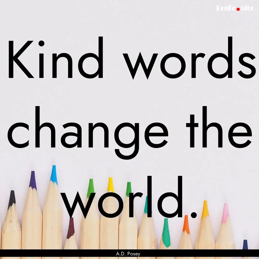 Kind words change the world. : Quote by A.D. Posey