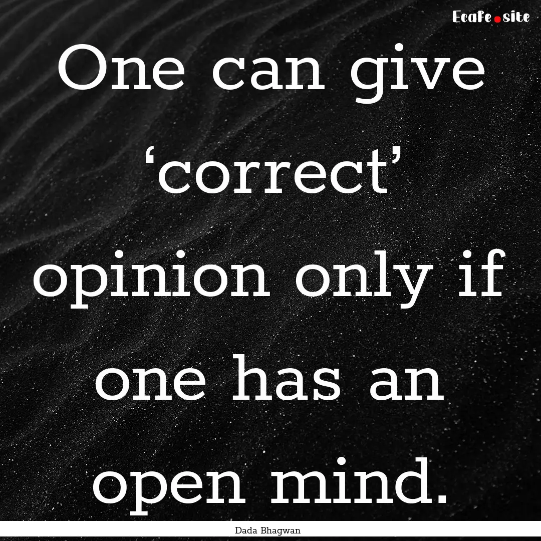 One can give ‘correct’ opinion only if.... : Quote by Dada Bhagwan