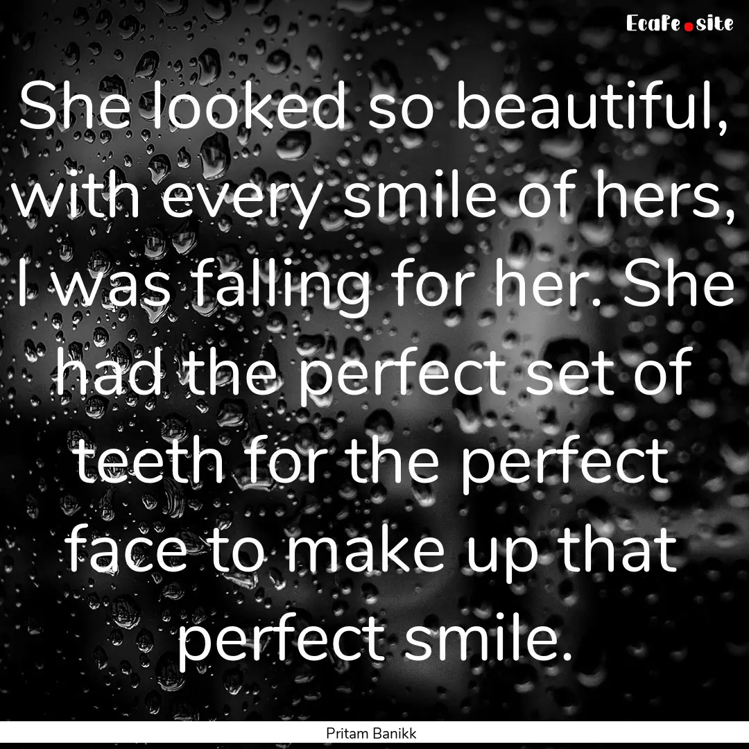 She looked so beautiful, with every smile.... : Quote by Pritam Banikk