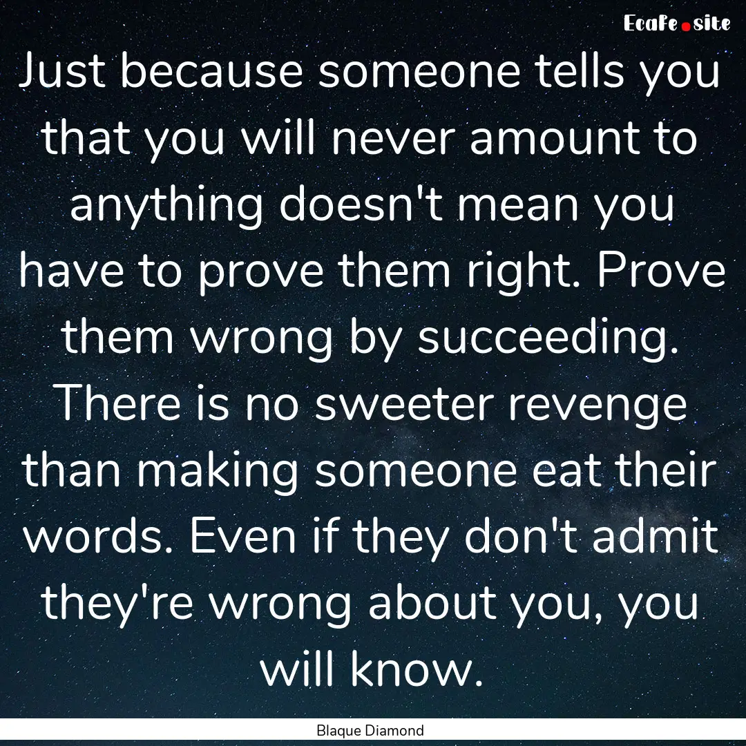 Just because someone tells you that you will.... : Quote by Blaque Diamond