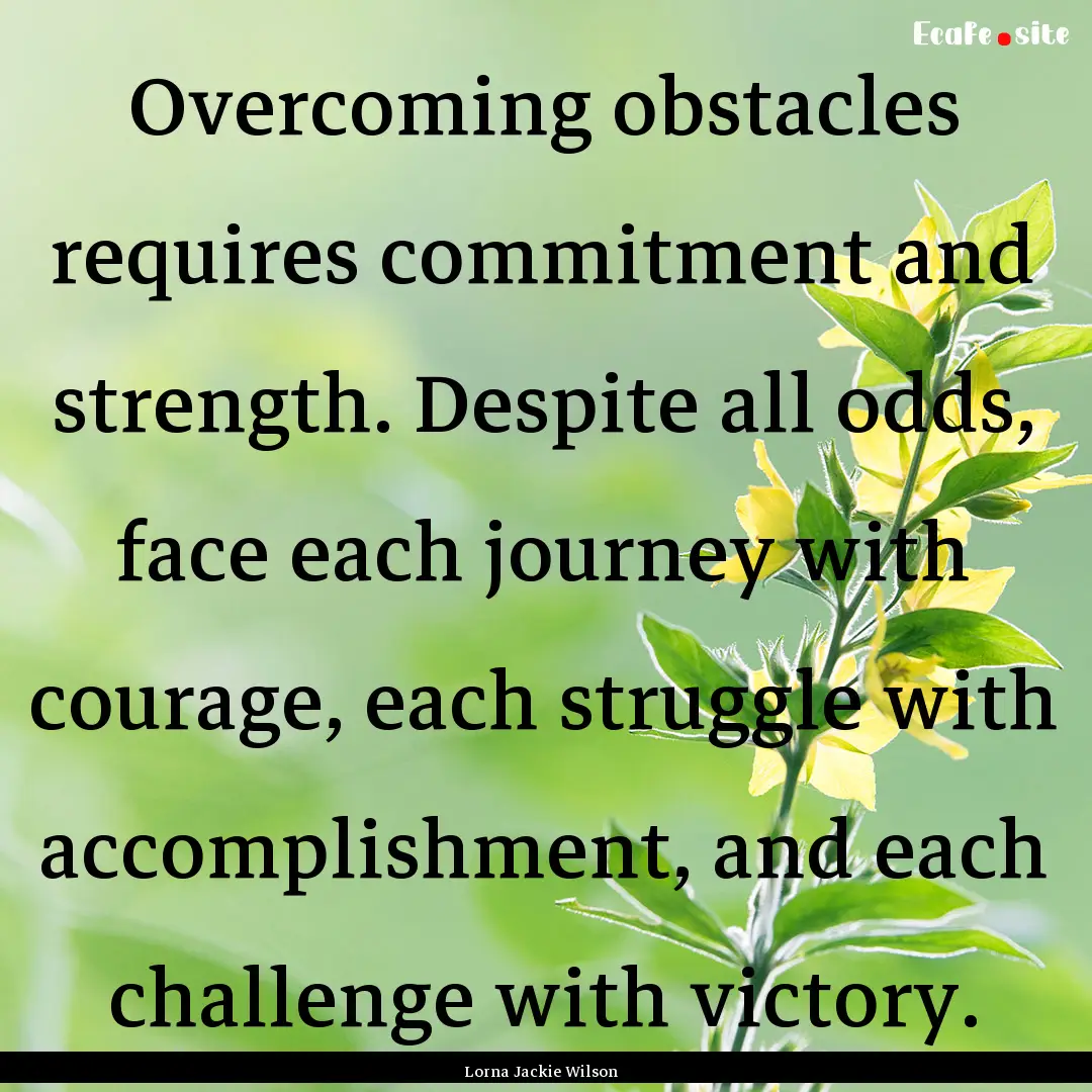 Overcoming obstacles requires commitment.... : Quote by Lorna Jackie Wilson