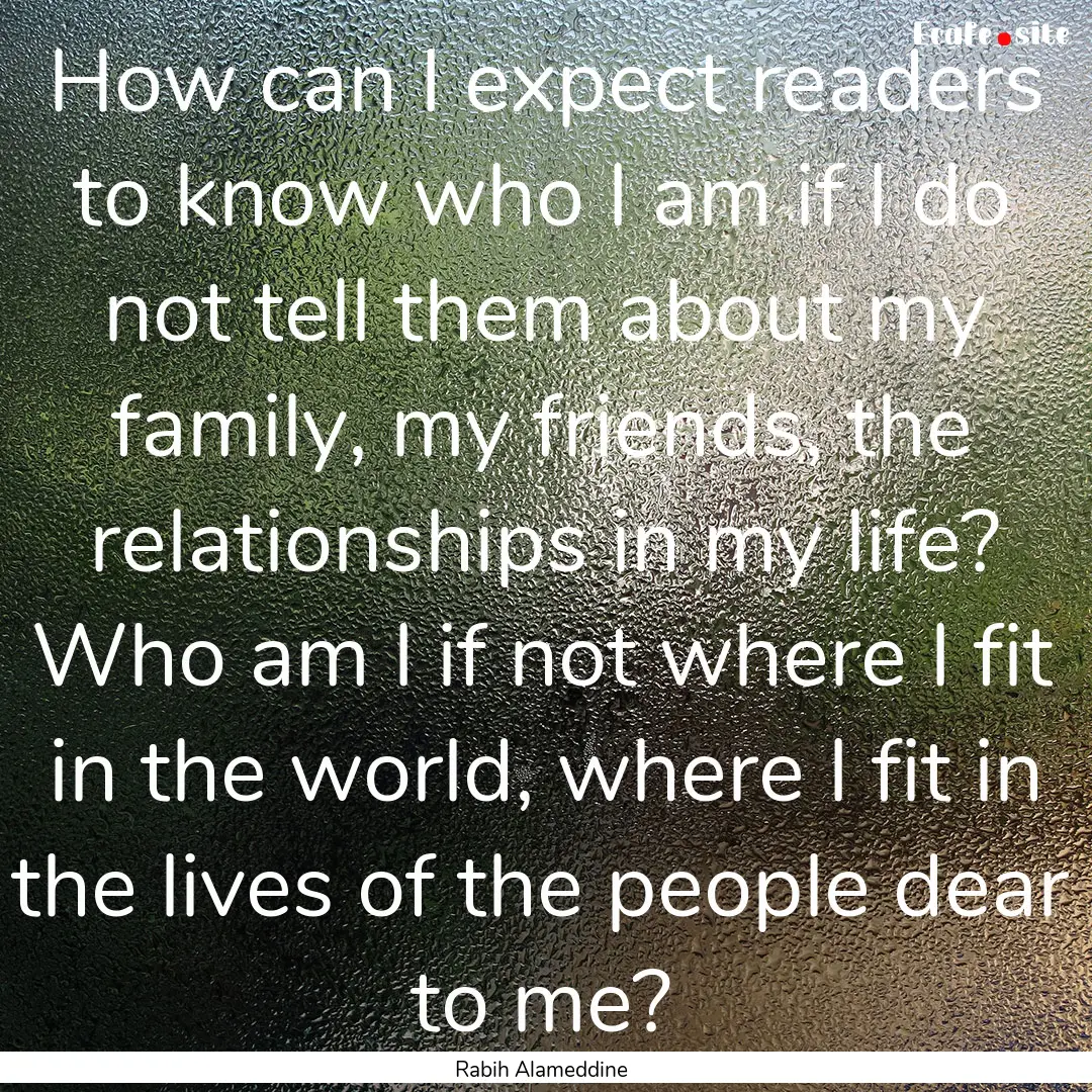 How can I expect readers to know who I am.... : Quote by Rabih Alameddine