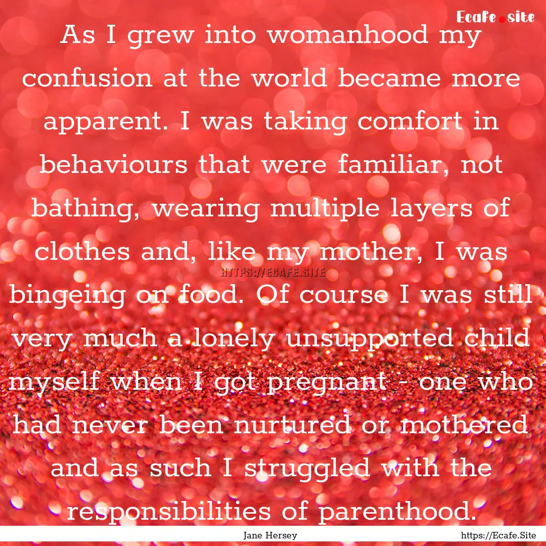 As I grew into womanhood my confusion at.... : Quote by Jane Hersey