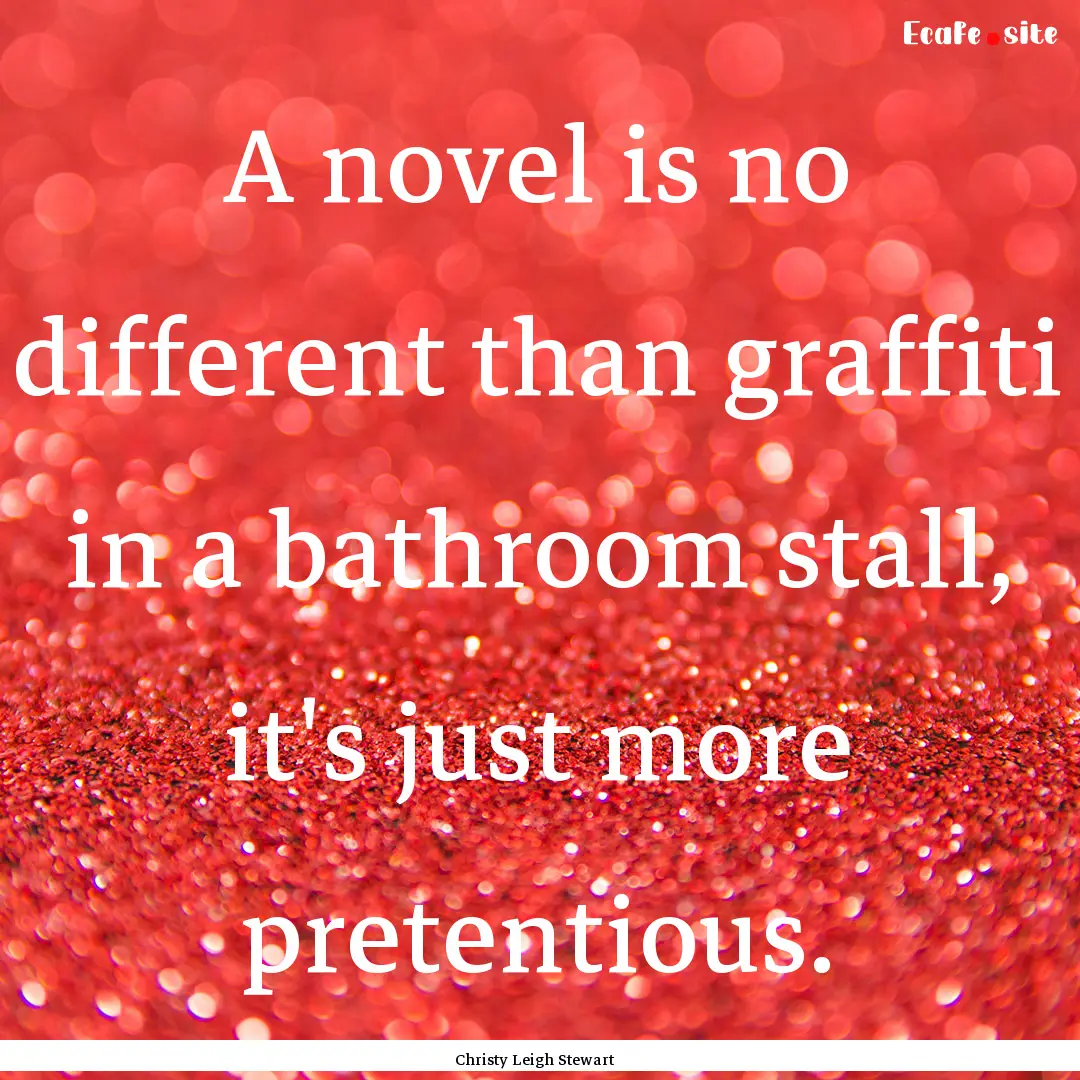 A novel is no different than graffiti in.... : Quote by Christy Leigh Stewart