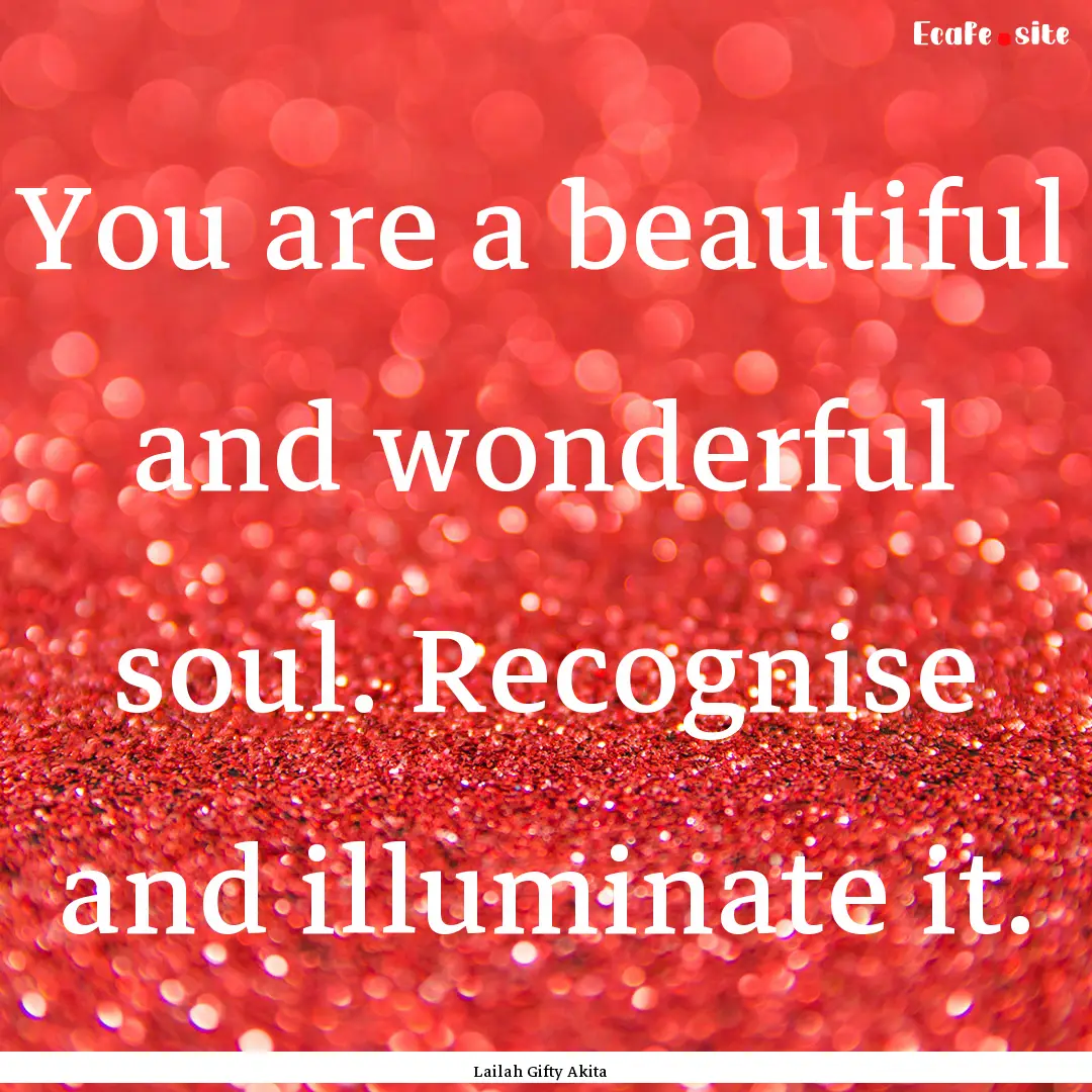 You are a beautiful and wonderful soul. Recognise.... : Quote by Lailah Gifty Akita