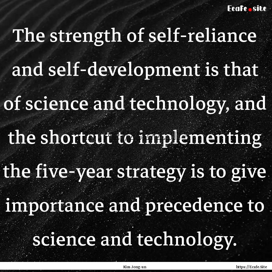 The strength of self-reliance and self-development.... : Quote by Kim Jong-un