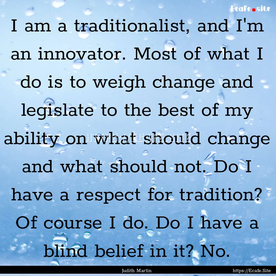 I am a traditionalist, and I'm an innovator..... : Quote by Judith Martin