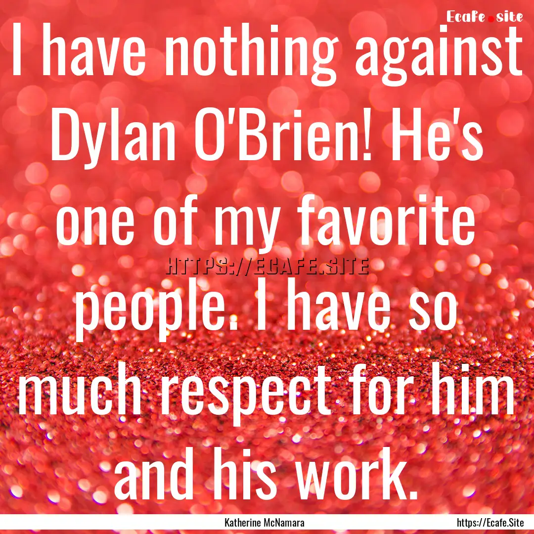 I have nothing against Dylan O'Brien! He's.... : Quote by Katherine McNamara