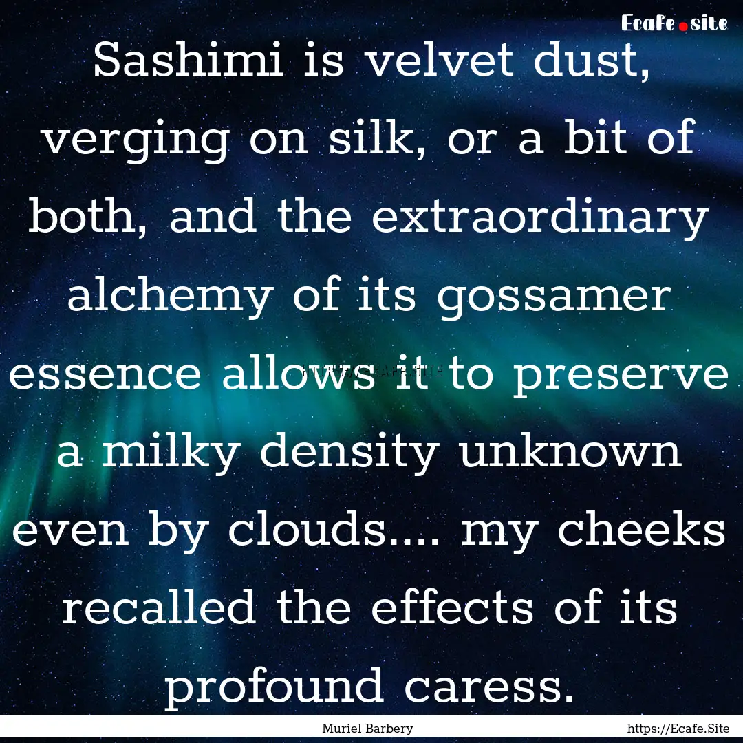 Sashimi is velvet dust, verging on silk,.... : Quote by Muriel Barbery