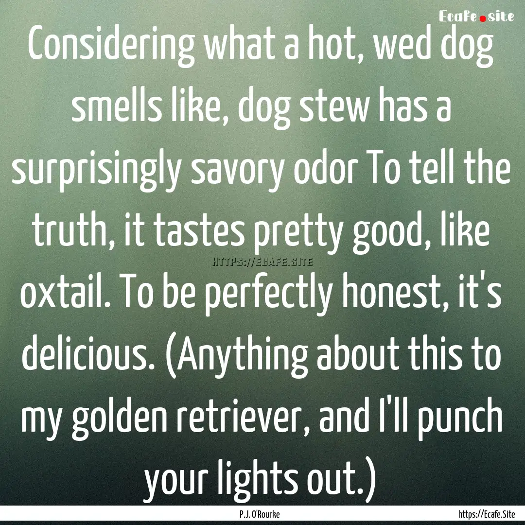 Considering what a hot, wed dog smells like,.... : Quote by P.J. O'Rourke