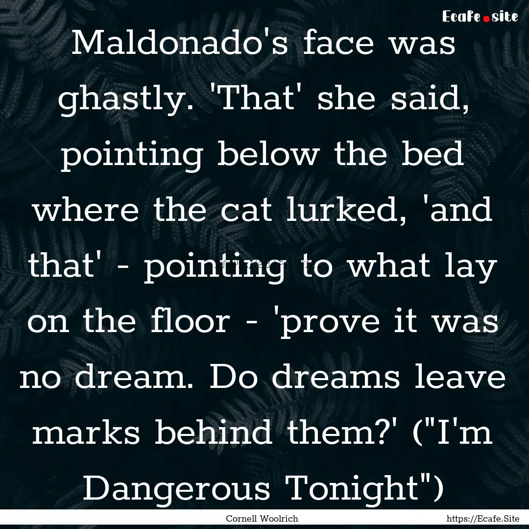 Maldonado's face was ghastly. 'That' she.... : Quote by Cornell Woolrich