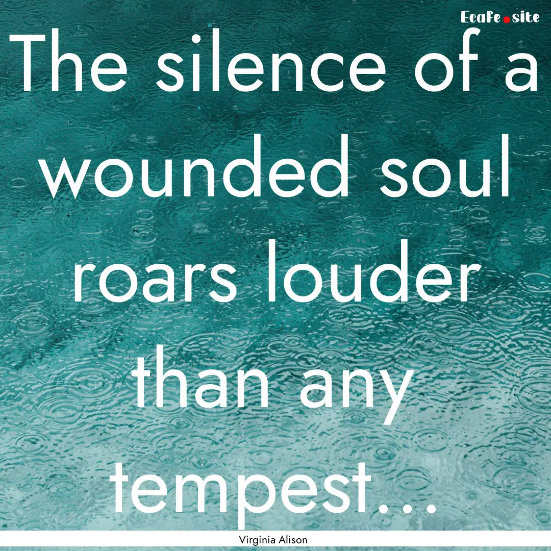 The silence of a wounded soul roars louder.... : Quote by Virginia Alison