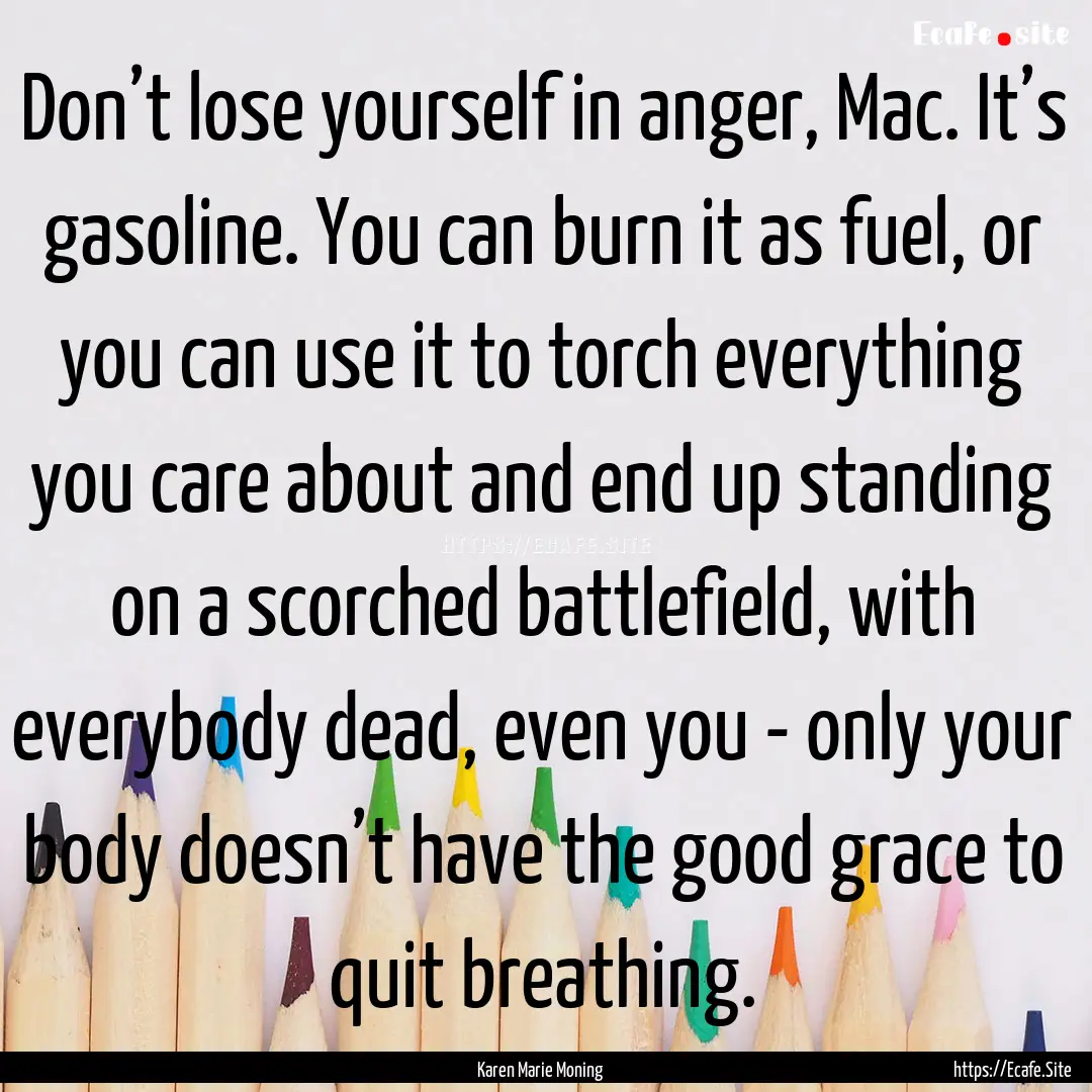 Don’t lose yourself in anger, Mac. It’s.... : Quote by Karen Marie Moning