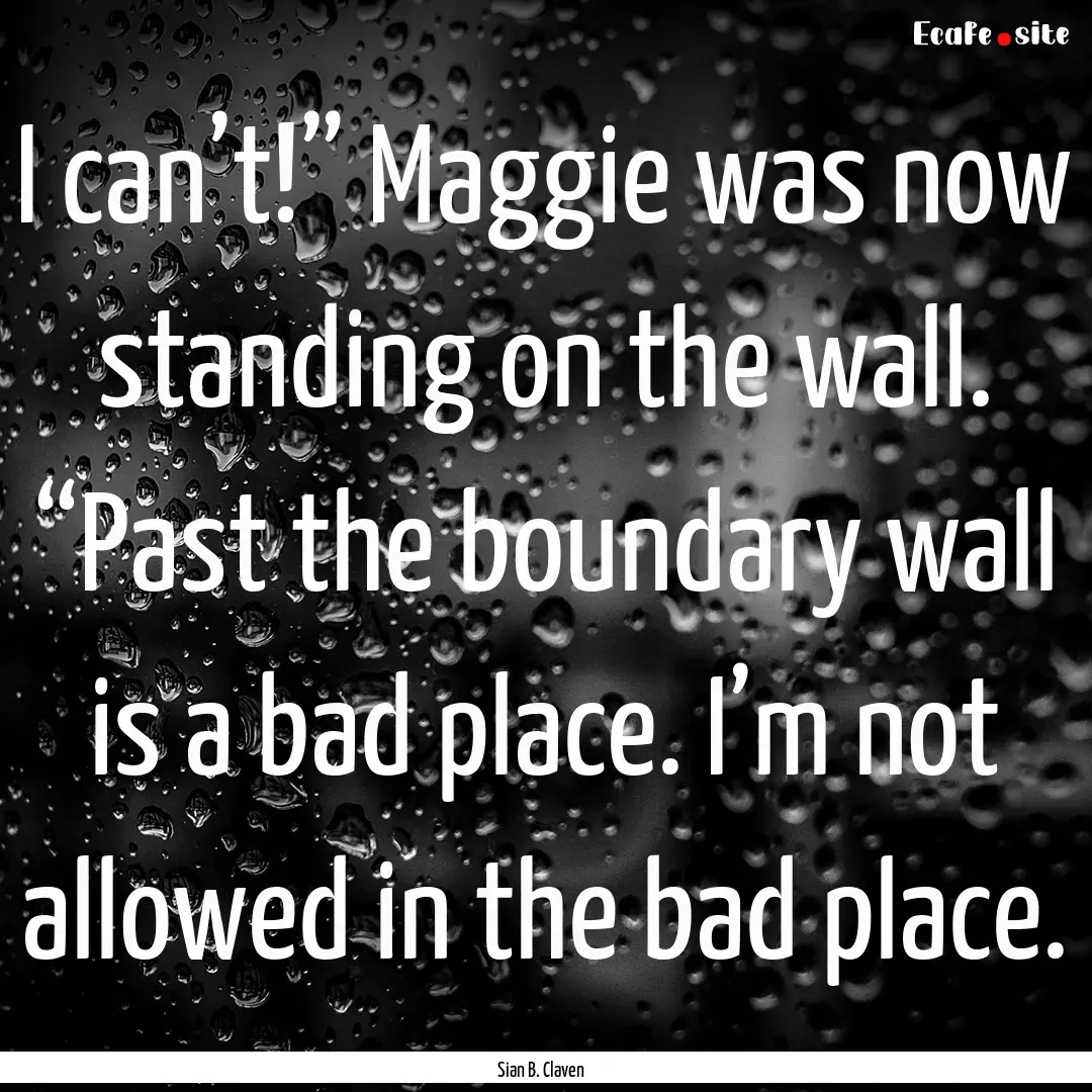 I can’t!” Maggie was now standing on.... : Quote by Sian B. Claven