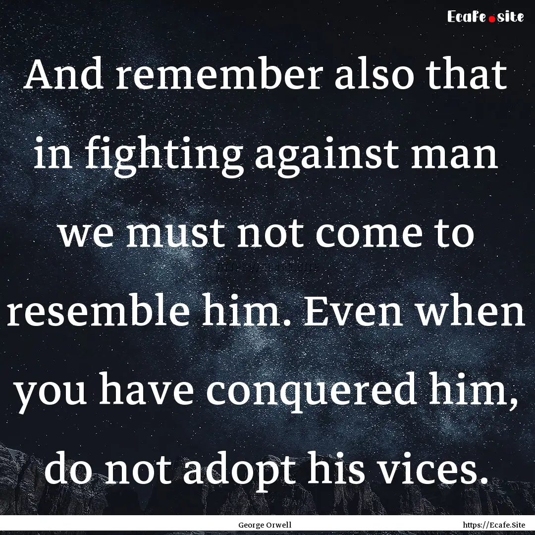 And remember also that in fighting against.... : Quote by George Orwell