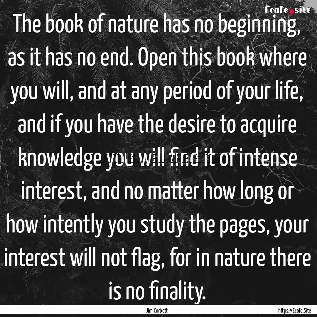 The book of nature has no beginning, as it.... : Quote by Jim Corbett