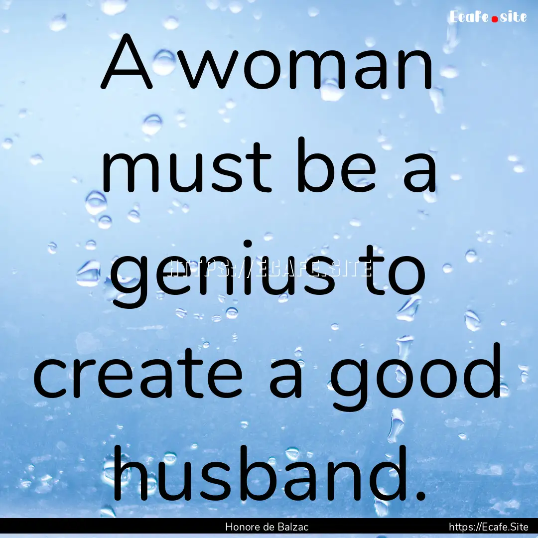 A woman must be a genius to create a good.... : Quote by Honore de Balzac