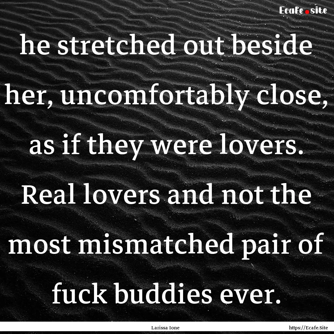 he stretched out beside her, uncomfortably.... : Quote by Larissa Ione