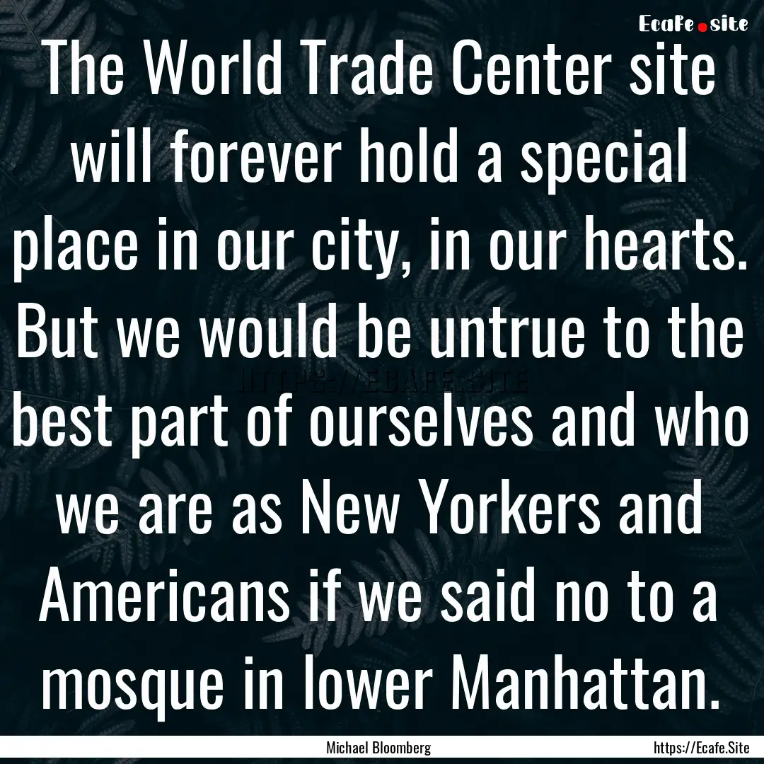 The World Trade Center site will forever.... : Quote by Michael Bloomberg