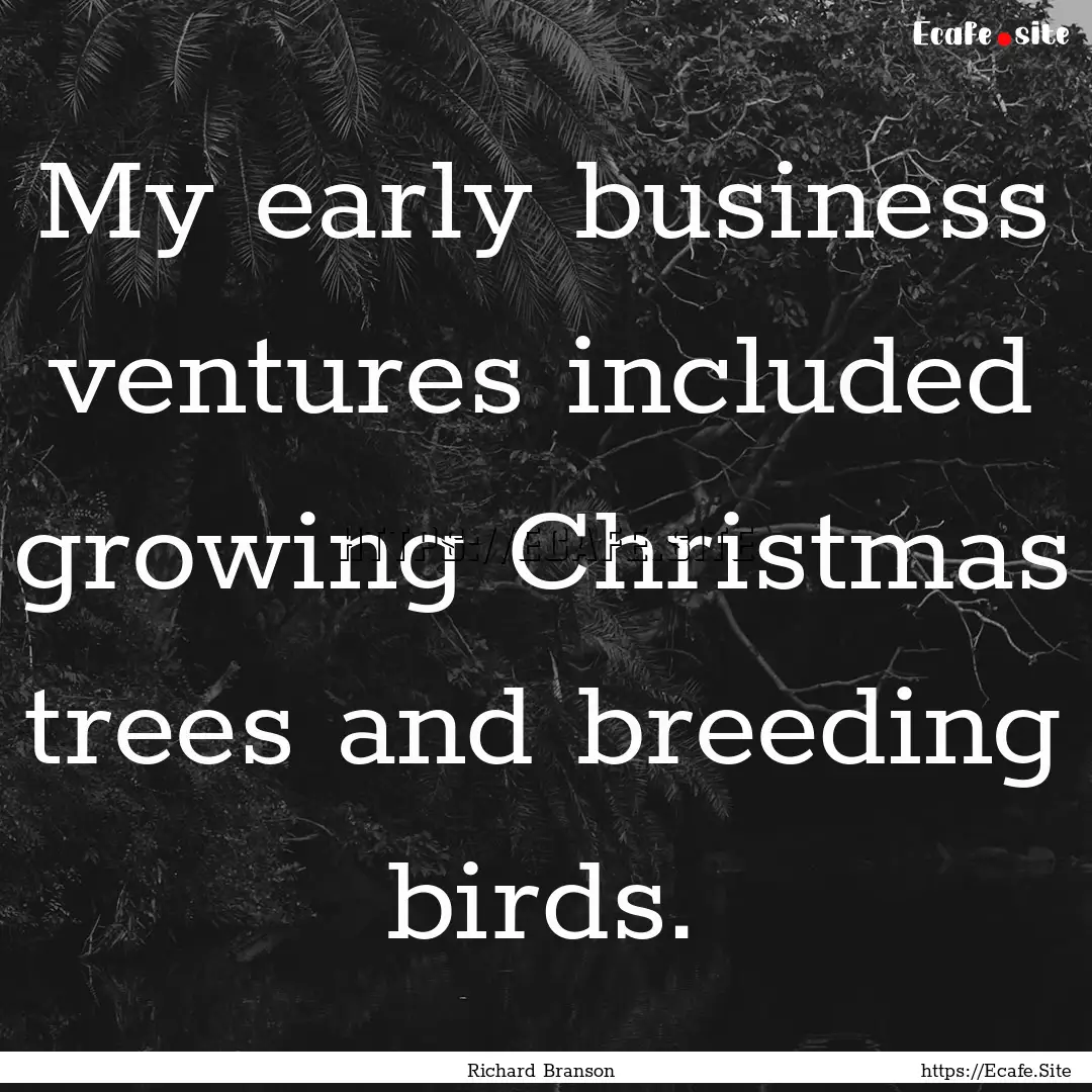 My early business ventures included growing.... : Quote by Richard Branson