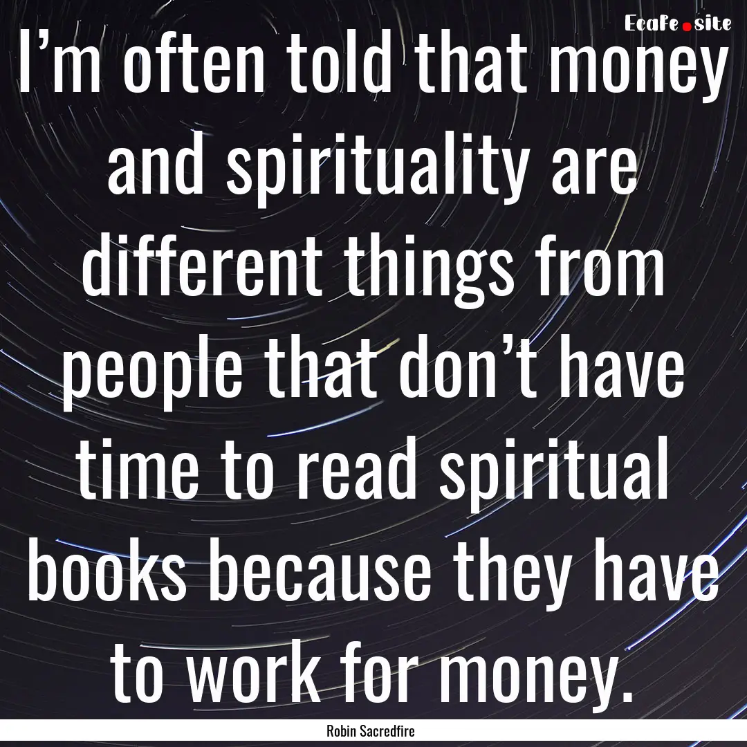 I’m often told that money and spirituality.... : Quote by Robin Sacredfire