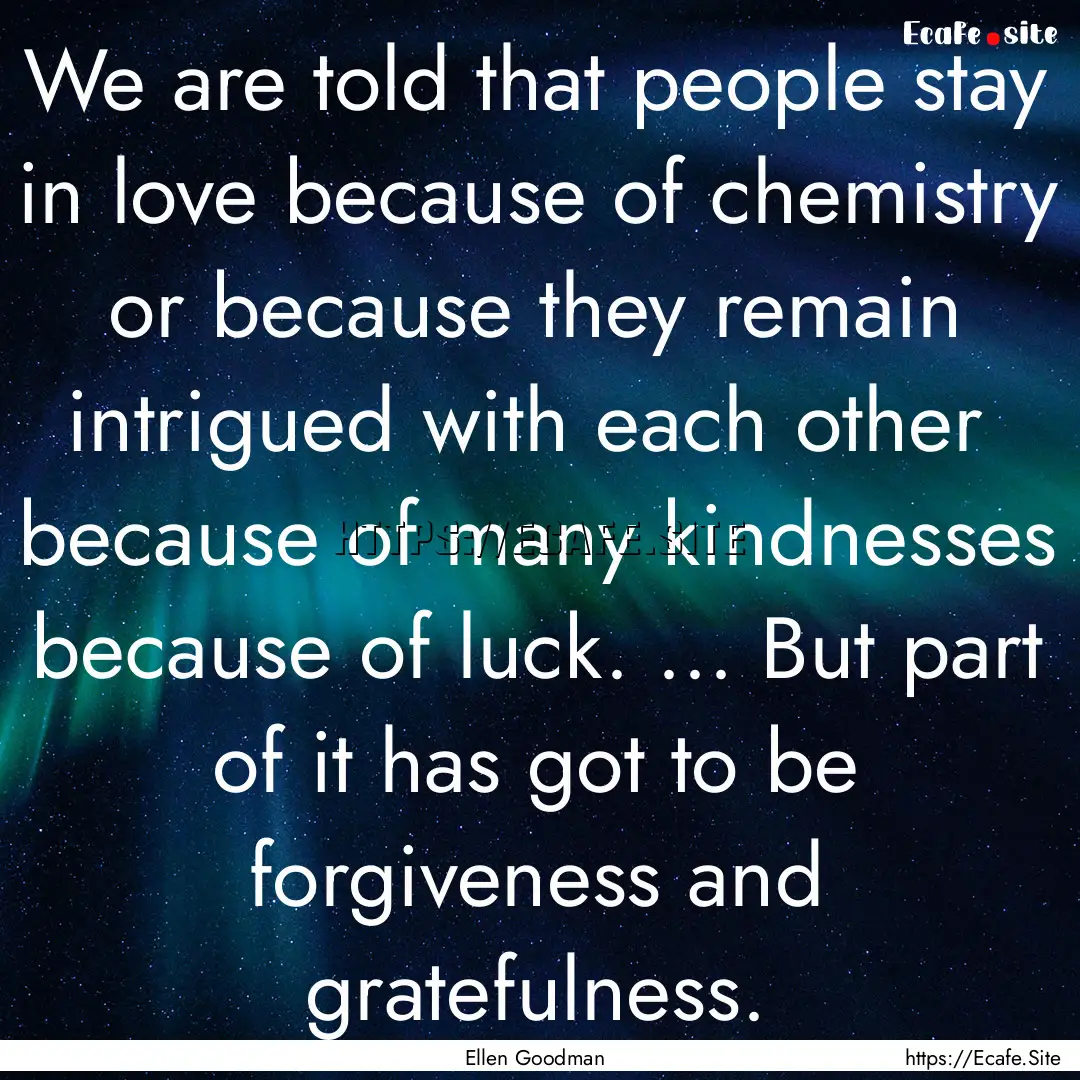 We are told that people stay in love because.... : Quote by Ellen Goodman