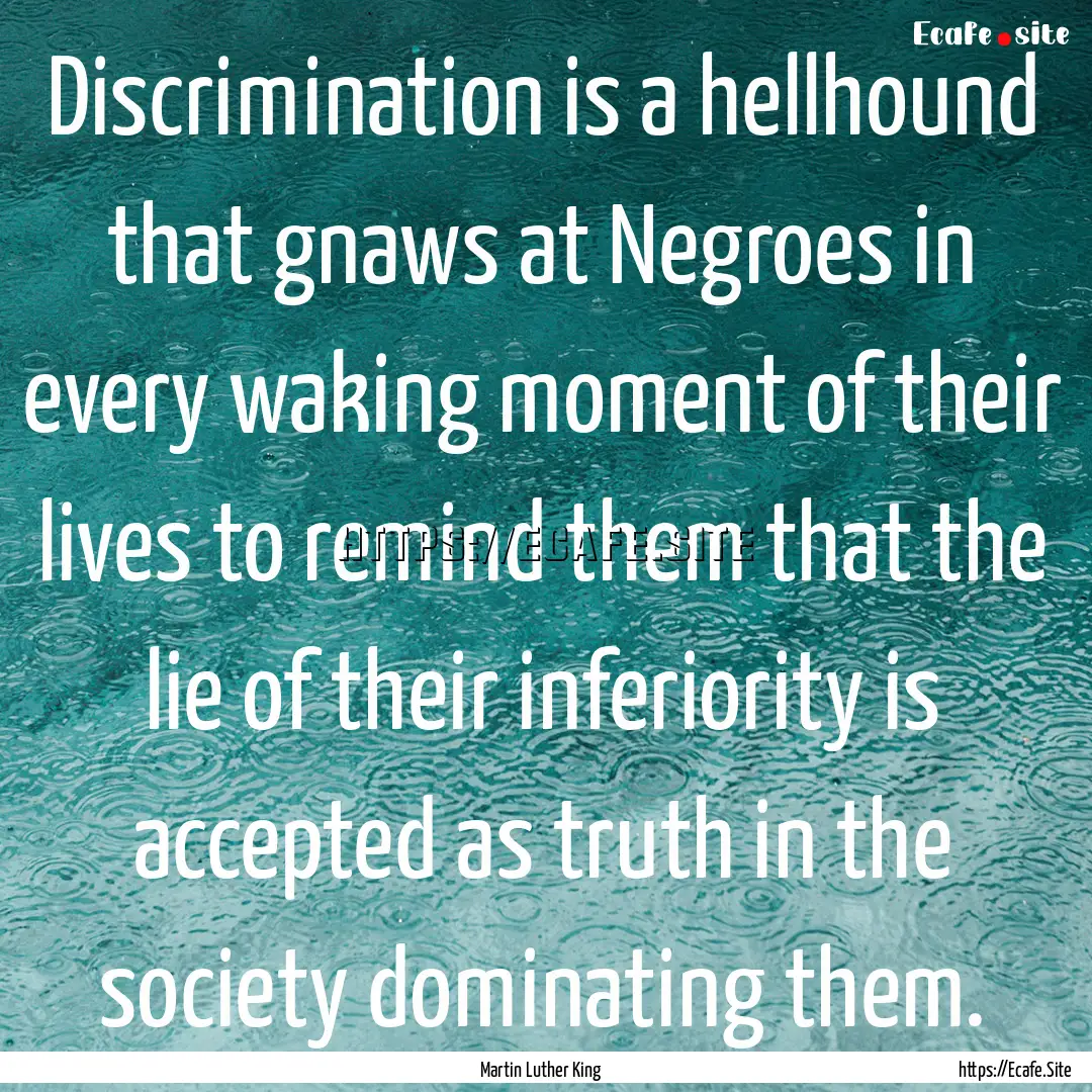 Discrimination is a hellhound that gnaws.... : Quote by Martin Luther King