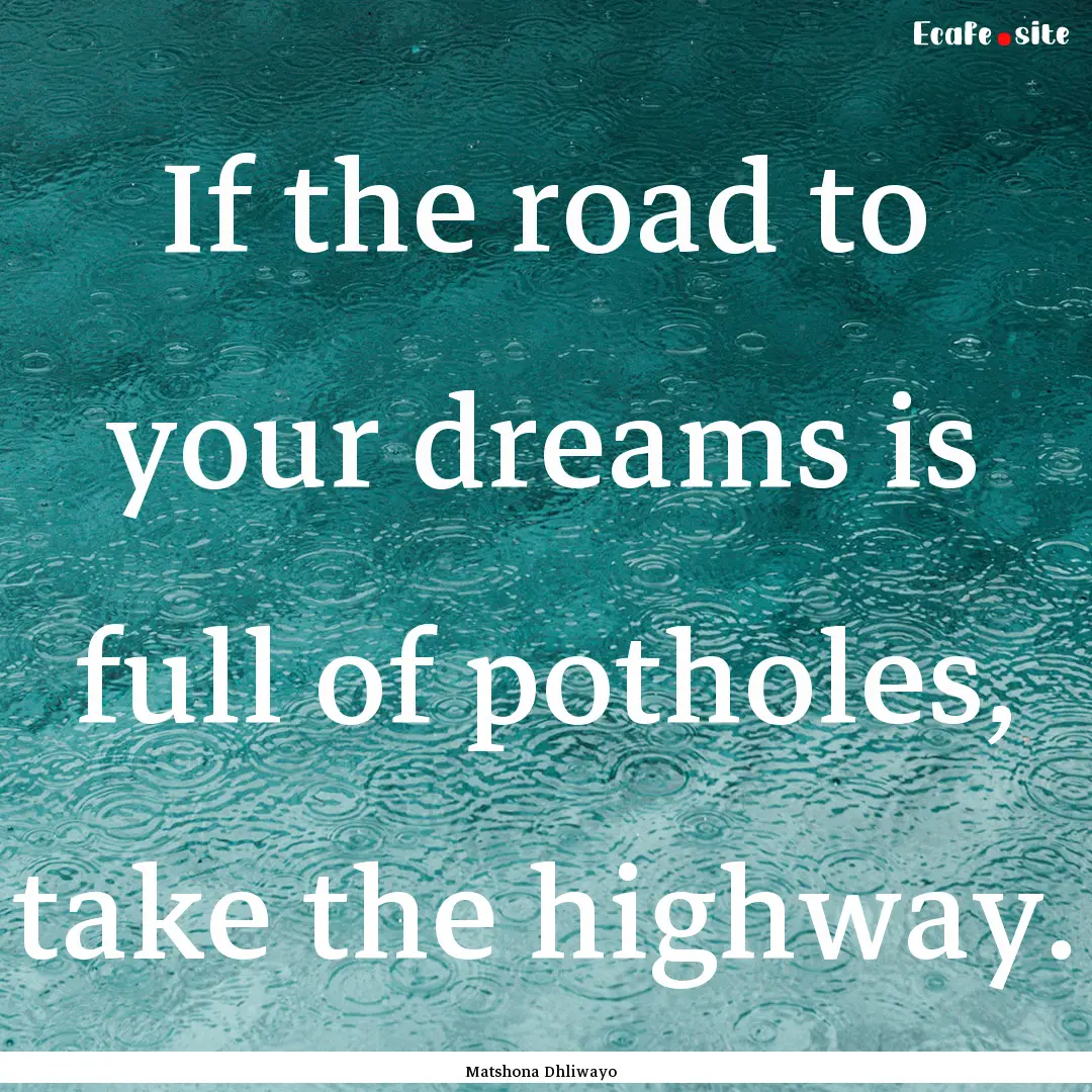 If the road to your dreams is full of potholes,.... : Quote by Matshona Dhliwayo