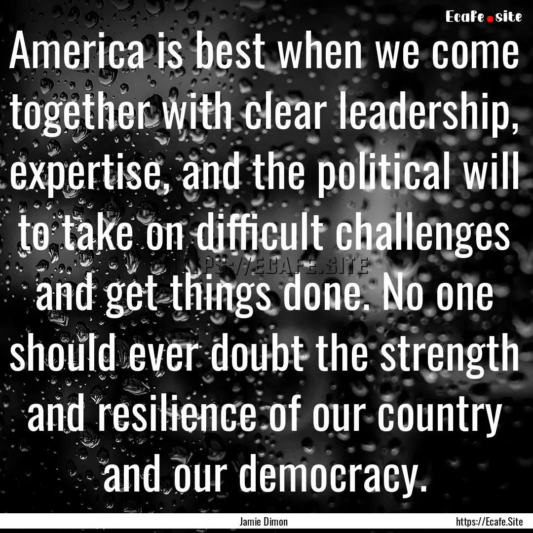 America is best when we come together with.... : Quote by Jamie Dimon