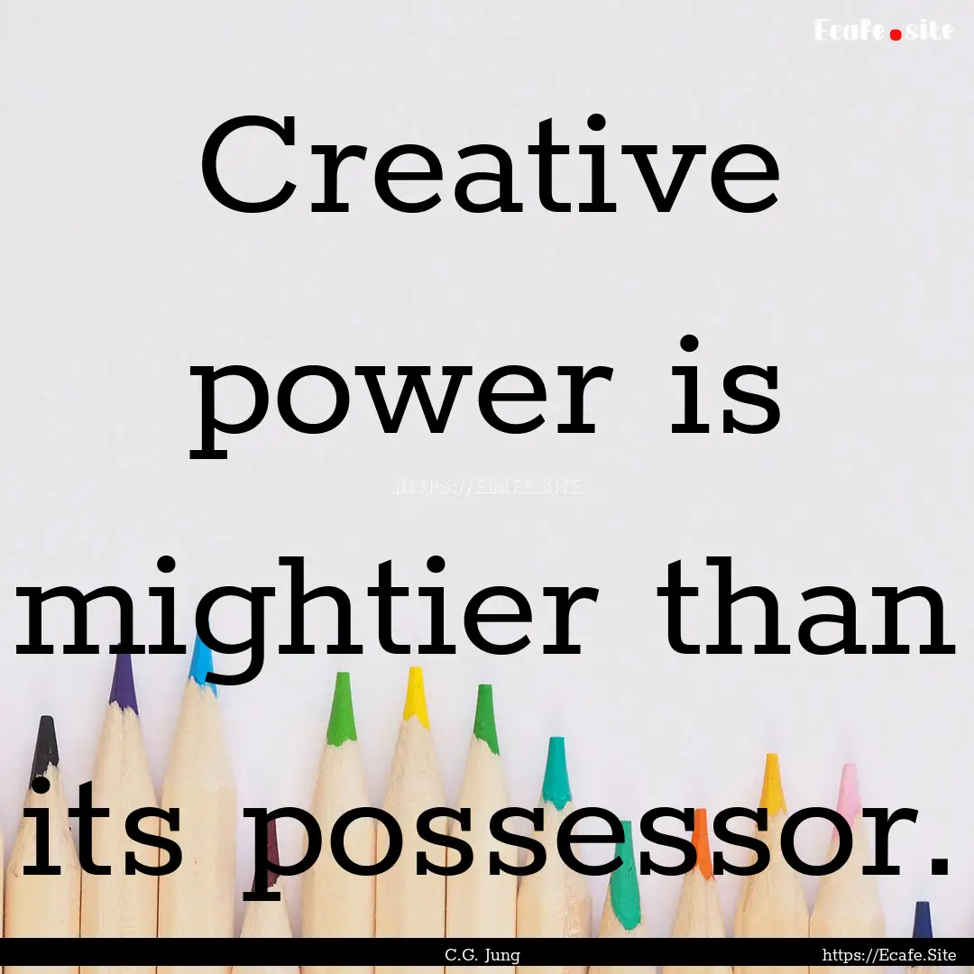 Creative power is mightier than its possessor..... : Quote by C.G. Jung