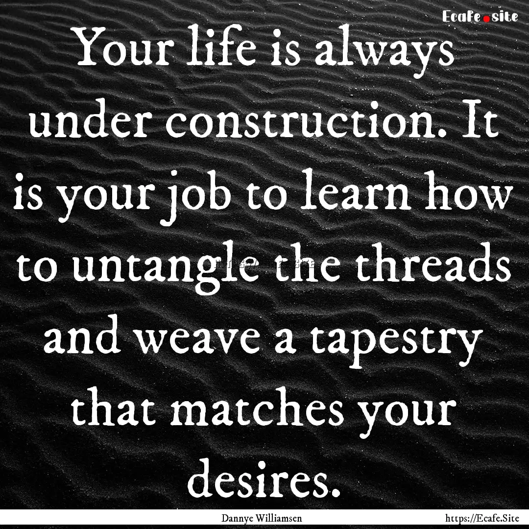 Your life is always under construction. It.... : Quote by Dannye Williamsen