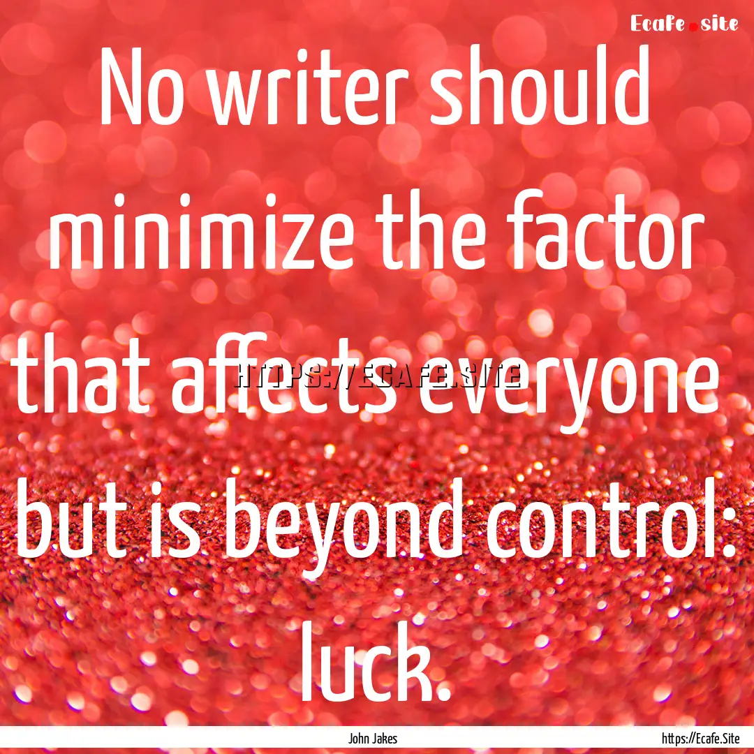 No writer should minimize the factor that.... : Quote by John Jakes