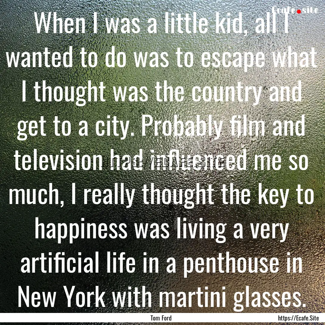 When I was a little kid, all I wanted to.... : Quote by Tom Ford