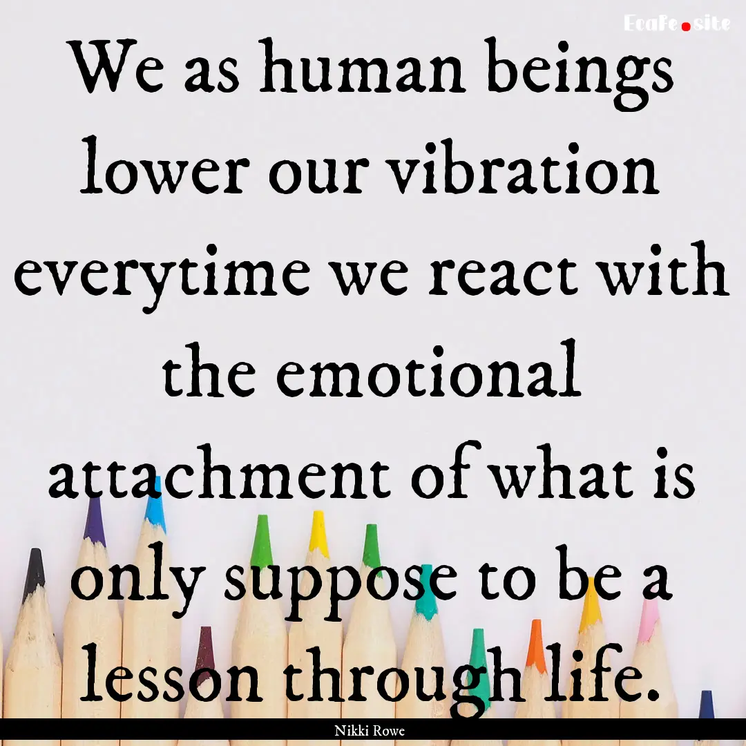 We as human beings lower our vibration everytime.... : Quote by Nikki Rowe